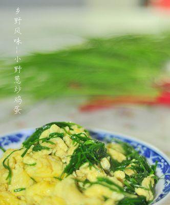 家常美食，野葱炒鸡蛋的做法（教你用简单的步骤做一道美味又营养的家常菜）-第3张图片-美味行家